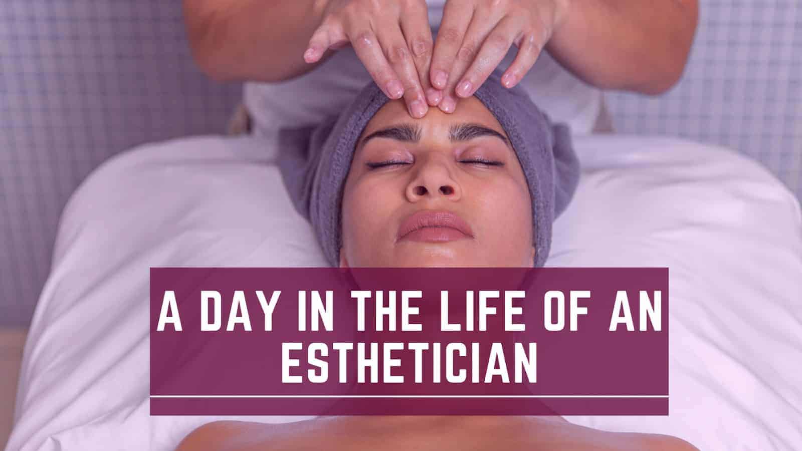 A Day in the Life of an Esthetician